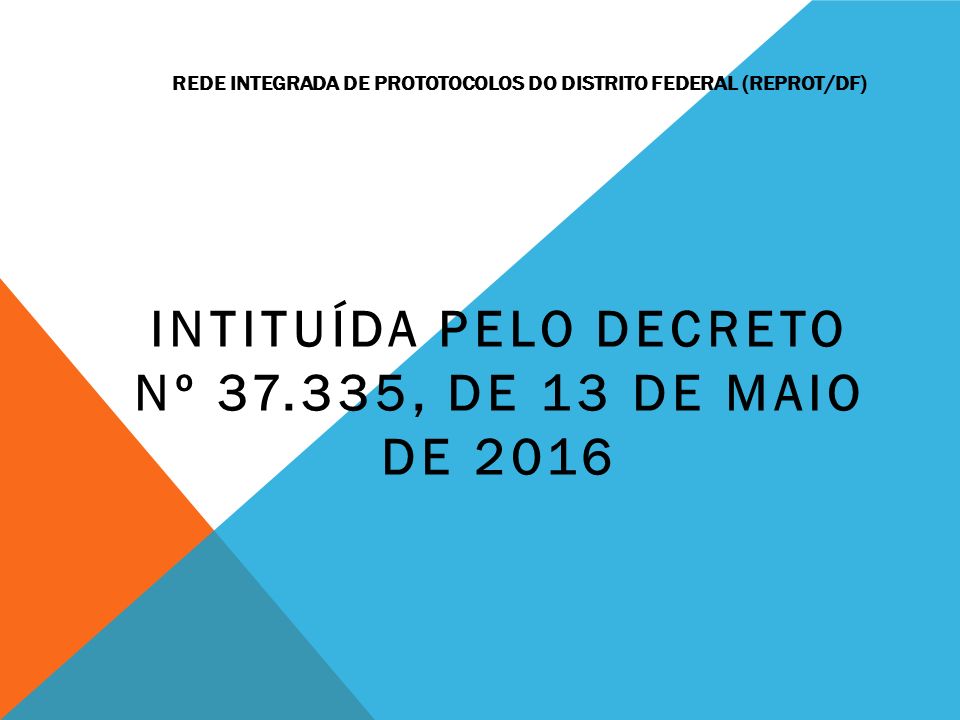 REDE INTEGRADA DE PROTOTOCOLOS DO DISTRITO FEDERAL (REPROT/DF) INTITUÍDA PELO DECRETO Nº , DE 13 DE MAIO DE 2016