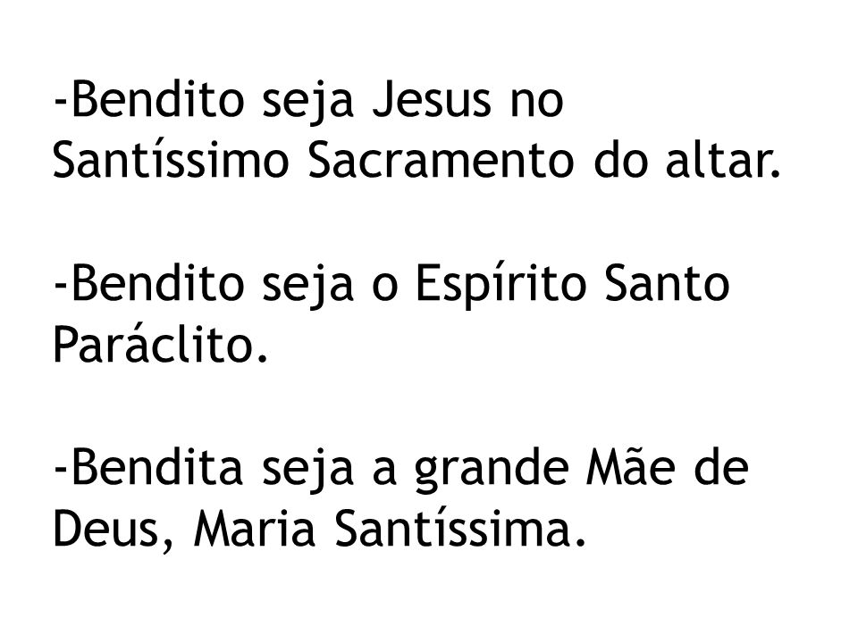 -Bendito seja Jesus no Santíssimo Sacramento do altar.