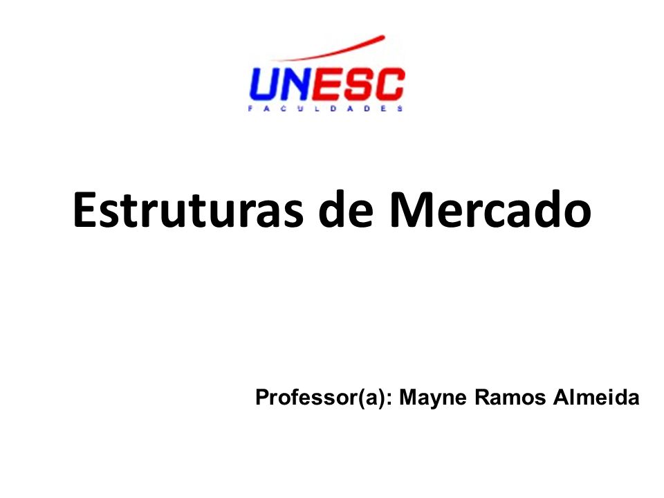 Estruturas de Mercado Professor(a): Mayne Ramos Almeida