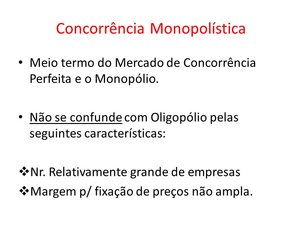Concorrência Monopolística Meio termo do Mercado de Concorrência Perfeita e o Monopólio.