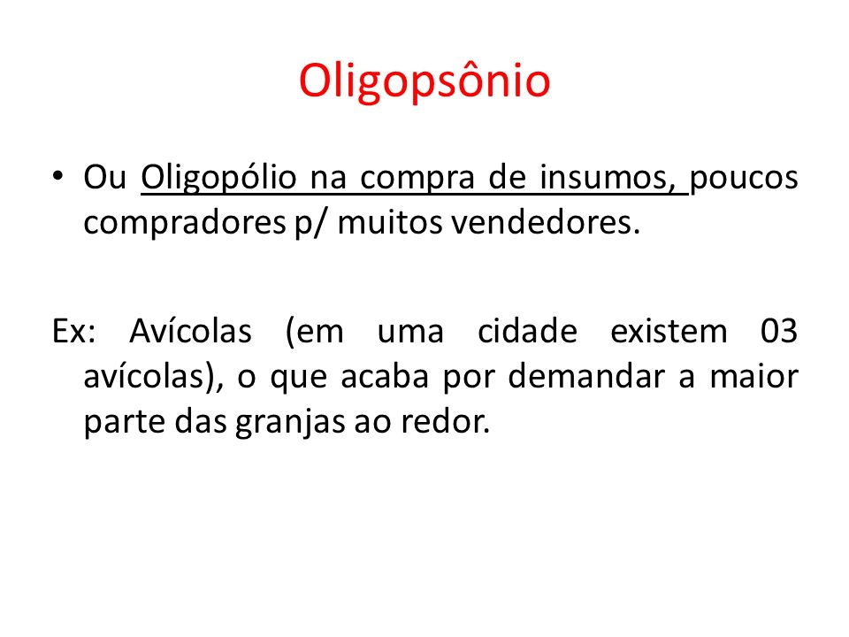 Oligopsônio Ou Oligopólio na compra de insumos, poucos compradores p/ muitos vendedores.