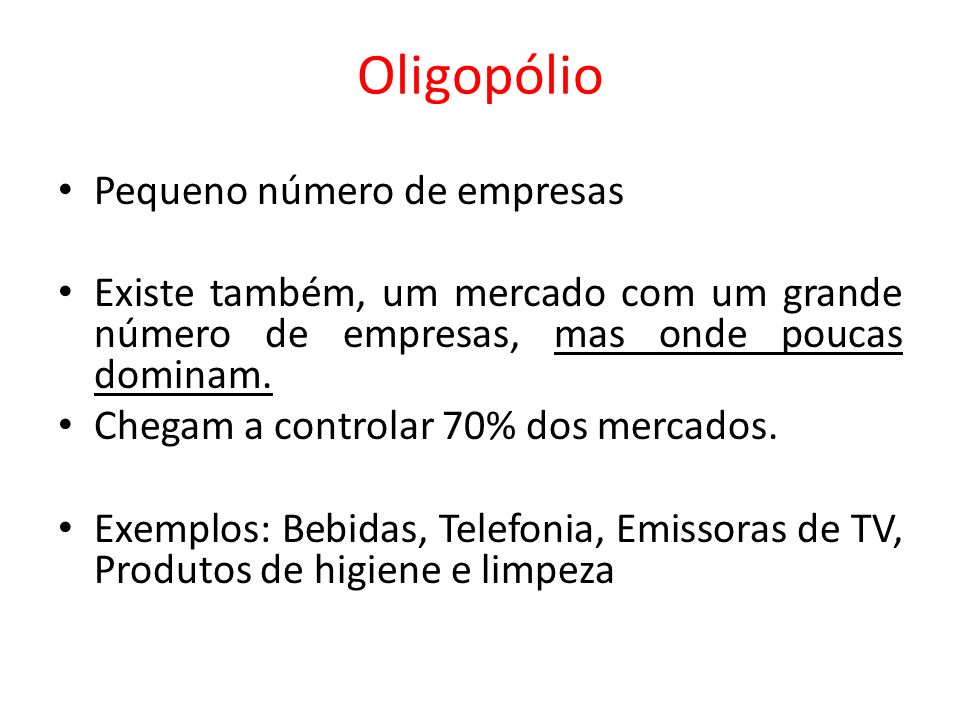 Oligopólio Pequeno número de empresas Existe também, um mercado com um grande número de empresas, mas onde poucas dominam.