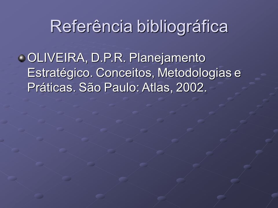 Referência bibliográfica OLIVEIRA, D.P.R. Planejamento Estratégico.