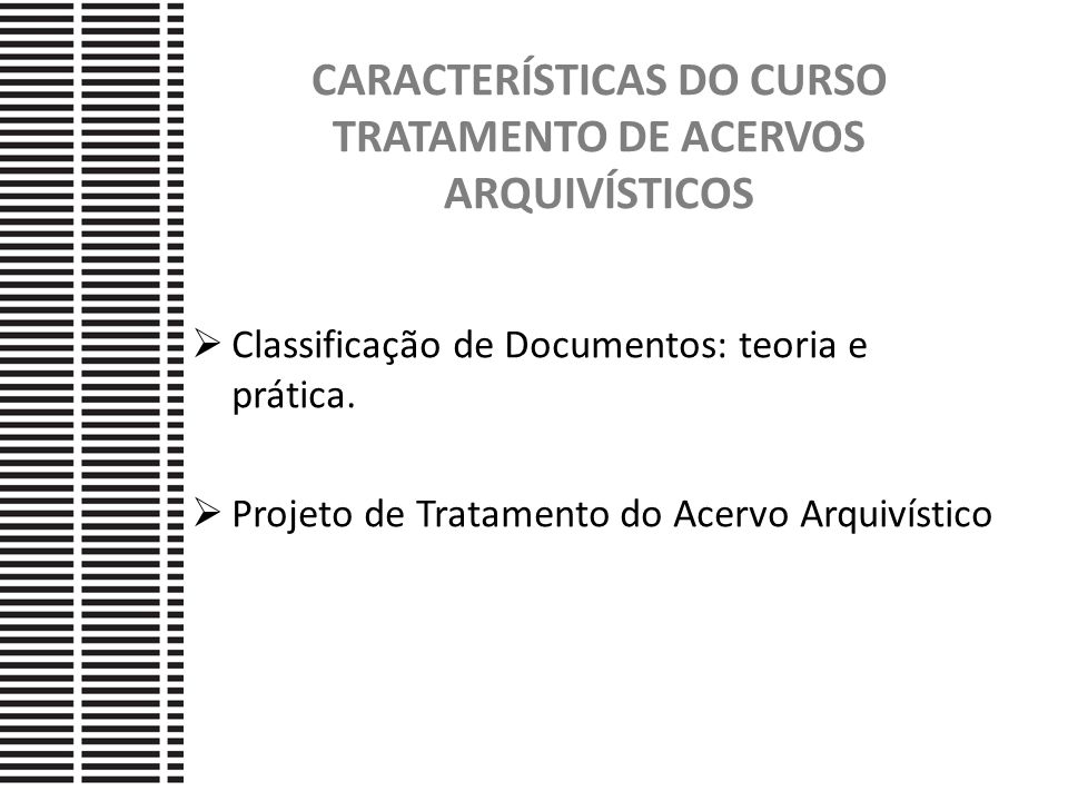 CARACTERÍSTICAS DO CURSO TRATAMENTO DE ACERVOS ARQUIVÍSTICOS  Classificação de Documentos: teoria e prática.