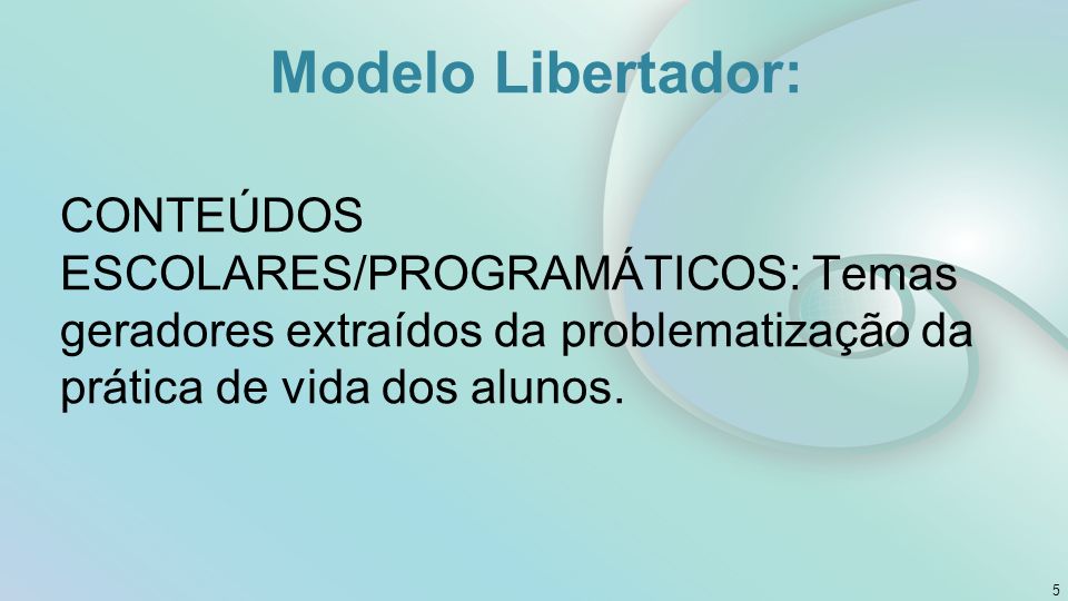 Modelo Libertador: CONTEÚDOS ESCOLARES/PROGRAMÁTICOS: Temas geradores extraídos da problematização da prática de vida dos alunos.