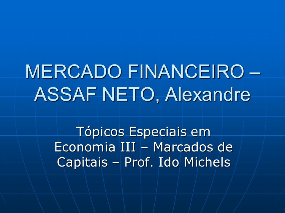 MERCADO FINANCEIRO – ASSAF NETO, Alexandre Tópicos Especiais em Economia III – Marcados de Capitais – Prof.