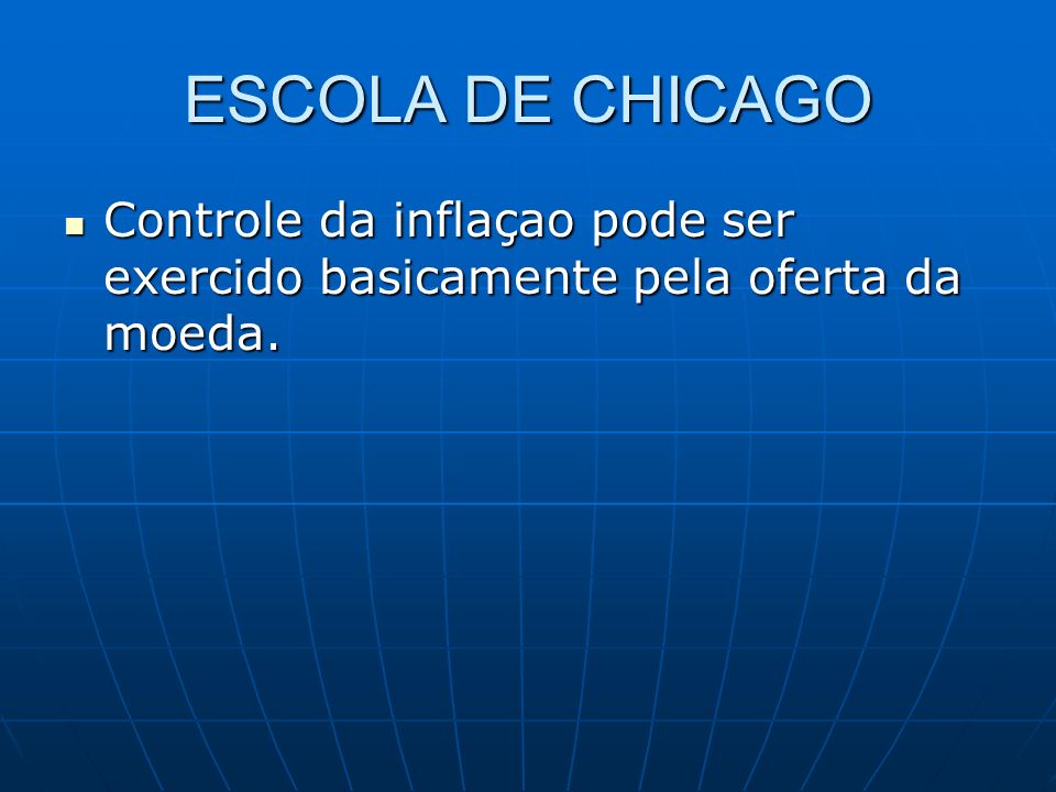 ESCOLA DE CHICAGO Controle da inflaçao pode ser exercido basicamente pela oferta da moeda.