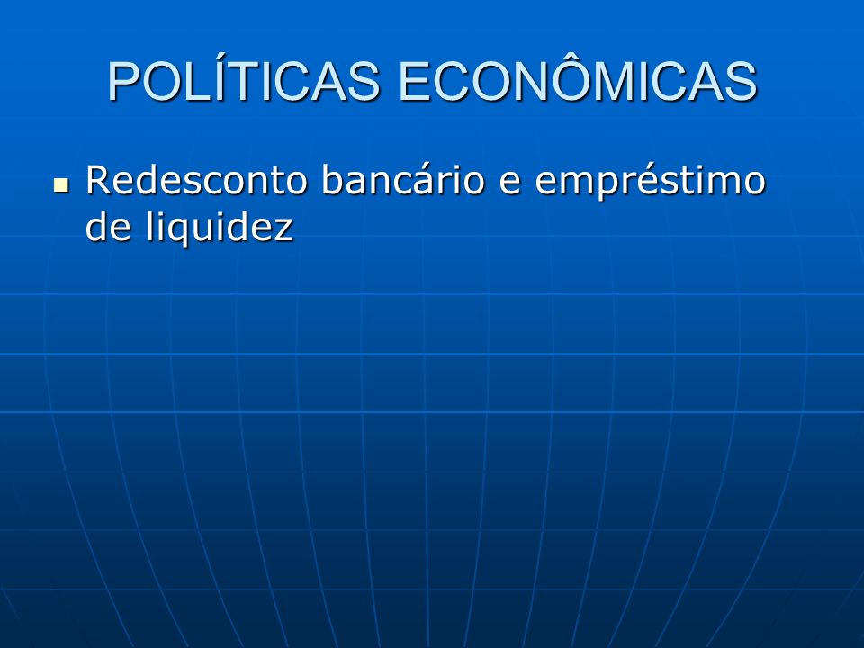 POLÍTICAS ECONÔMICAS Redesconto bancário e empréstimo de liquidez Redesconto bancário e empréstimo de liquidez