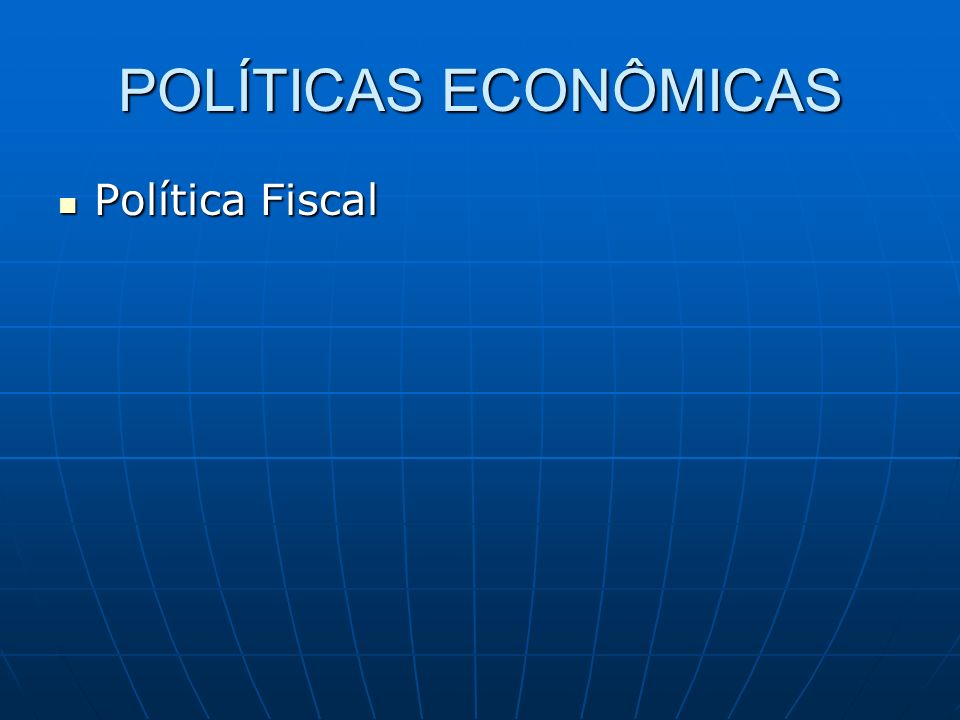 POLÍTICAS ECONÔMICAS Política Fiscal Política Fiscal