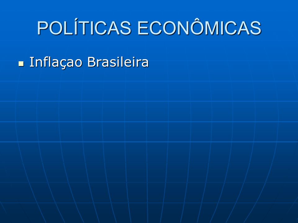 POLÍTICAS ECONÔMICAS Inflaçao Brasileira Inflaçao Brasileira