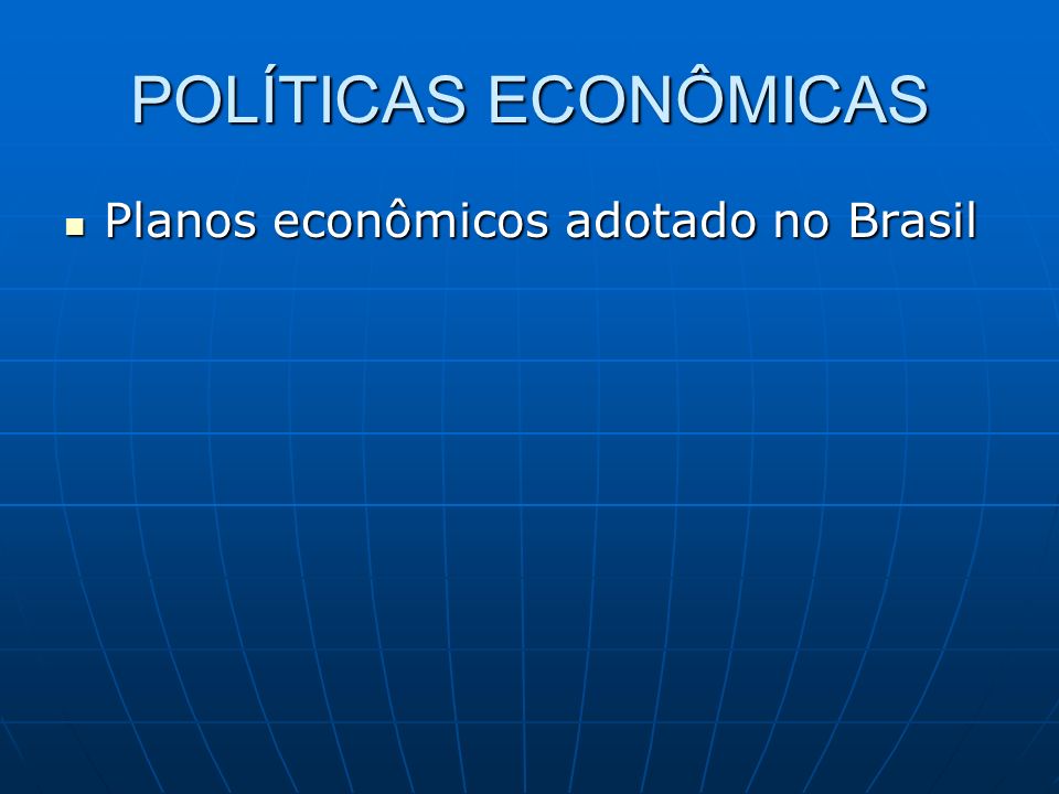 POLÍTICAS ECONÔMICAS Planos econômicos adotado no Brasil Planos econômicos adotado no Brasil