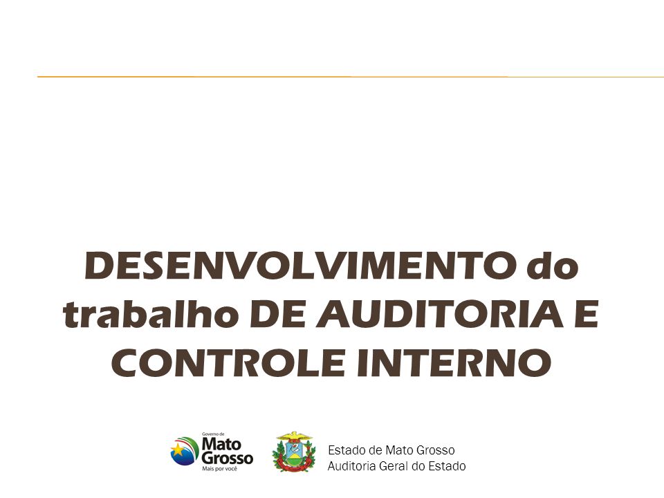 DESENVOLVIMENTO do trabalho DE AUDITORIA E CONTROLE INTERNO Estado de Mato Grosso Auditoria Geral do Estado
