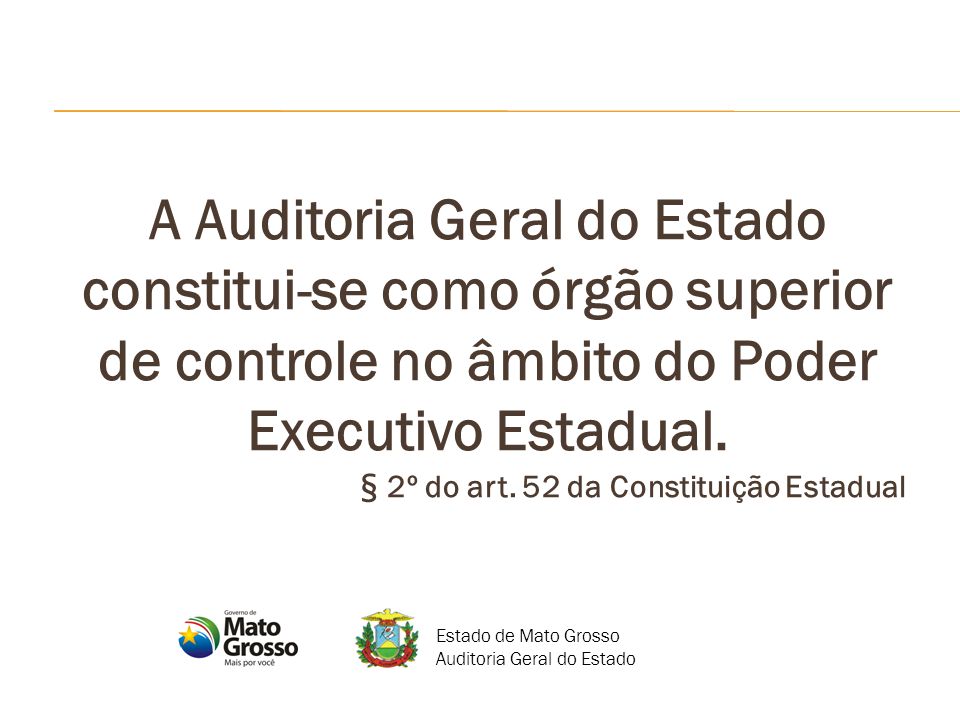 A Auditoria Geral do Estado constitui-se como órgão superior de controle no âmbito do Poder Executivo Estadual.