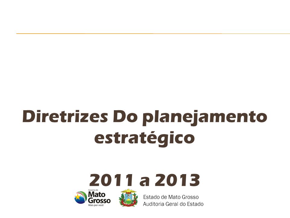Diretrizes Do planejamento estratégico 2011 a 2013 Estado de Mato Grosso Auditoria Geral do Estado