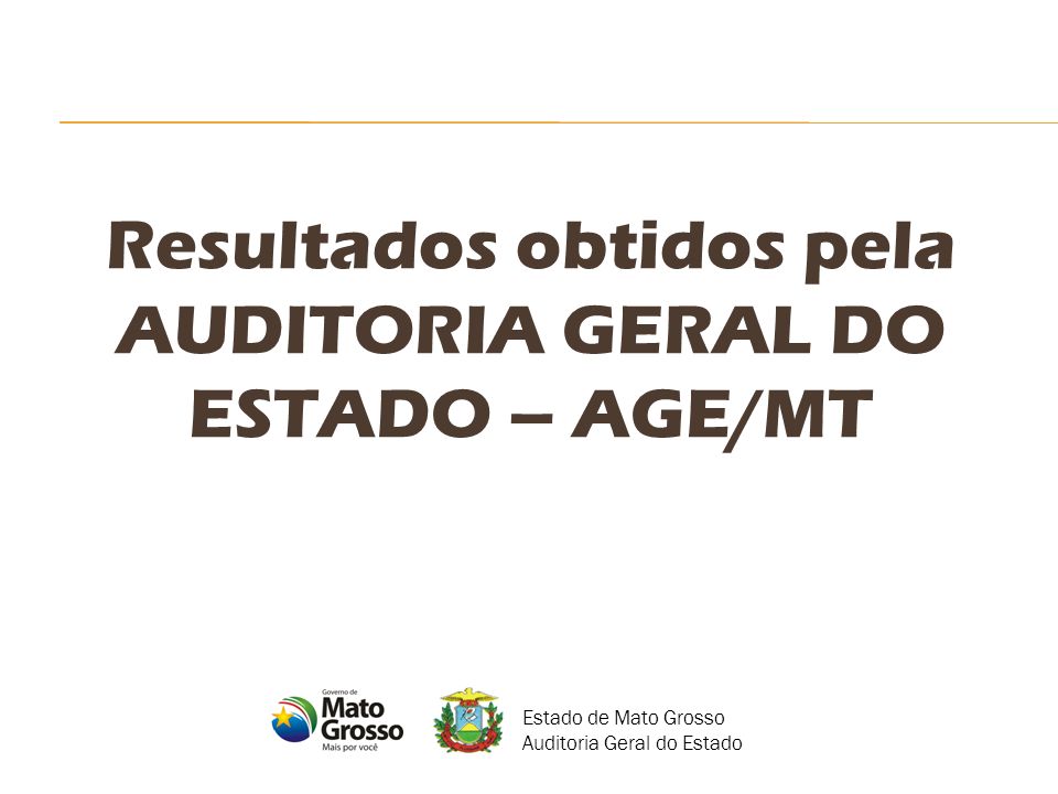 Resultados obtidos pela AUDITORIA GERAL DO ESTADO – AGE/MT Estado de Mato Grosso Auditoria Geral do Estado