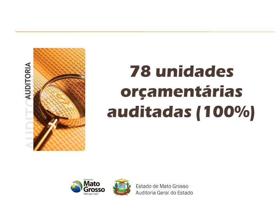 78 unidades orçamentárias auditadas (100%) Estado de Mato Grosso Auditoria Geral do Estado