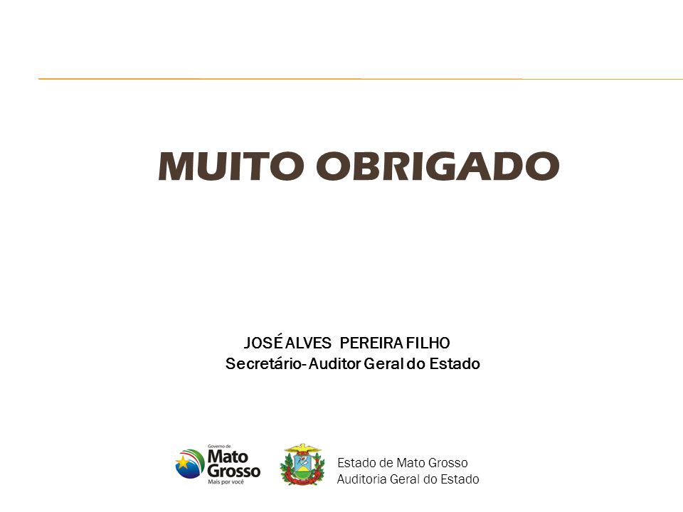 MUITO OBRIGADO JOSÉ ALVES PEREIRA FILHO Secretário- Auditor Geral do Estado Estado de Mato Grosso Auditoria Geral do Estado