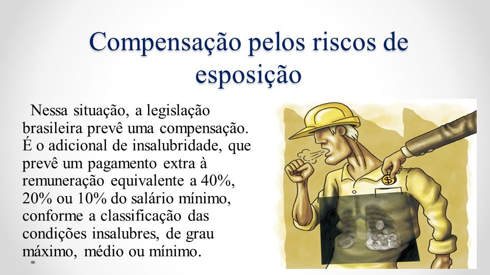 Compensação pelos riscos de esposição Nessa situação, a legislação brasileira prevê uma compensação.
