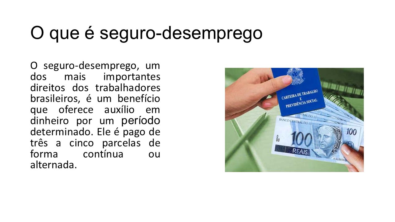 O que é seguro-desemprego O seguro-desemprego, um dos mais importantes direitos dos trabalhadores brasileiros, é um benefício que oferece auxílio em dinheiro por um período determinado.