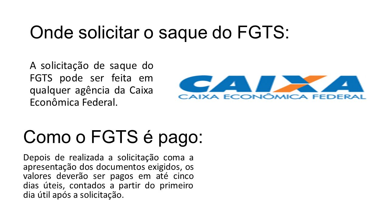 Onde solicitar o saque do FGTS: A solicitação de saque do FGTS pode ser feita em qualquer agência da Caixa Econômica Federal.