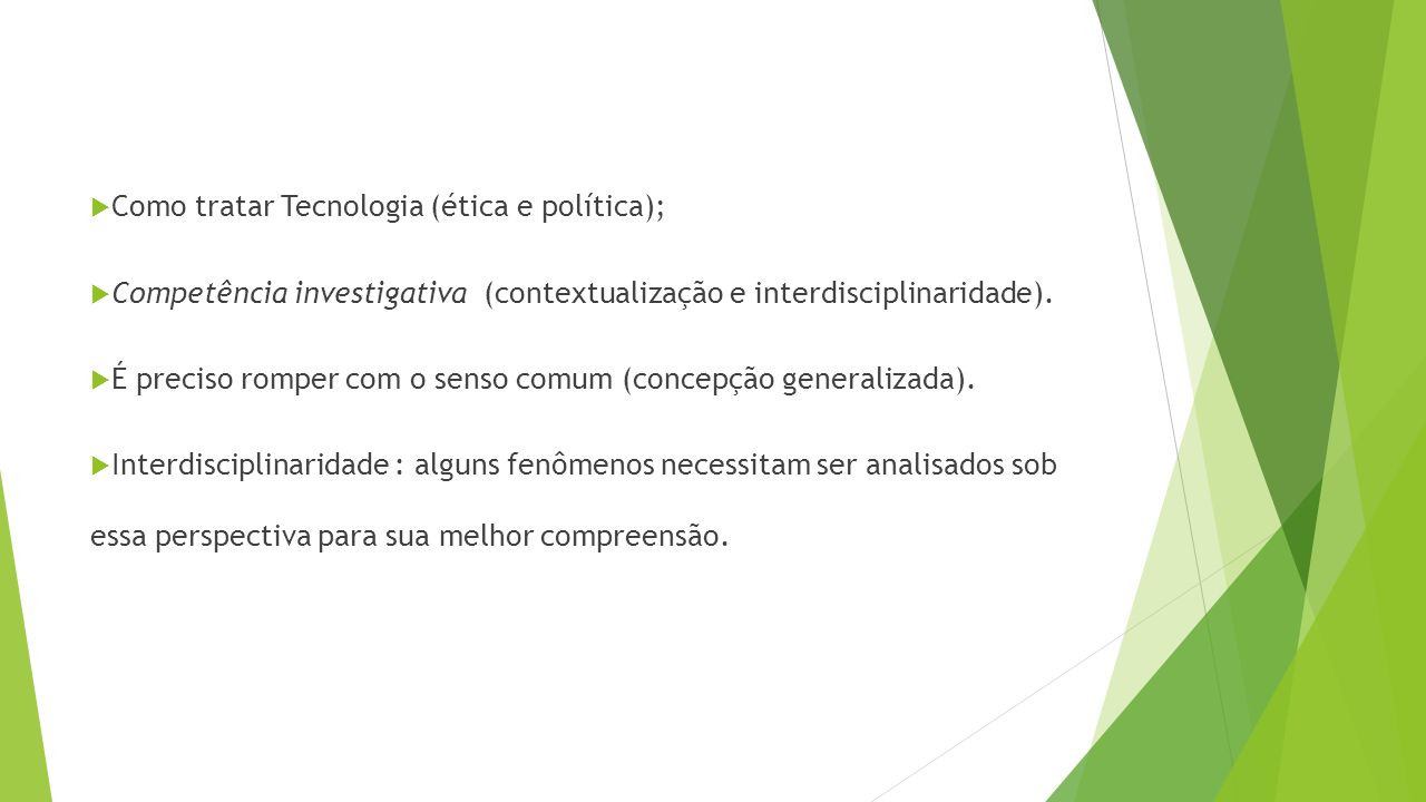  Como tratar Tecnologia (ética e política);  Competência investigativa (contextualização e interdisciplinaridade).