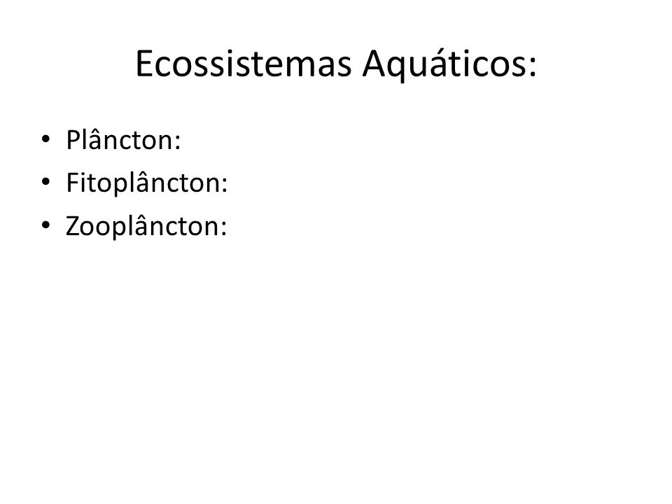 Ecossistemas Aquáticos: Plâncton: Fitoplâncton: Zooplâncton: