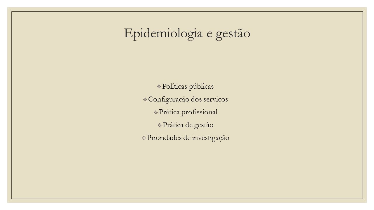 Epidemiologia e gestão  Políticas públicas  Configuração dos serviços  Prática profissional  Prática de gestão  Prioridades de investigação