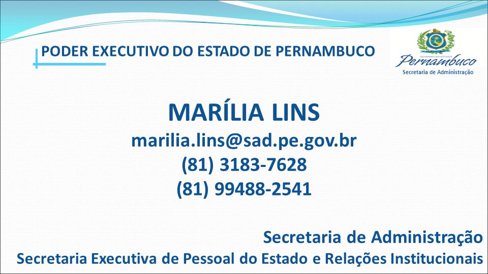 Secretaria de Administração PODER EXECUTIVO DO ESTADO DE PERNAMBUCO MARÍLIA LINS (81) (81) Secretaria de Administração Secretaria Executiva de Pessoal do Estado e Relações Institucionais