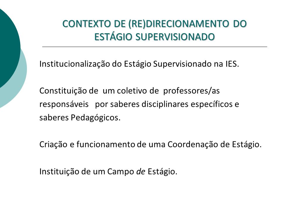 CONTEXTO DE (RE)DIRECIONAMENTO DO ESTÁGIO SUPERVISIONADO Institucionalização do Estágio Supervisionado na IES.