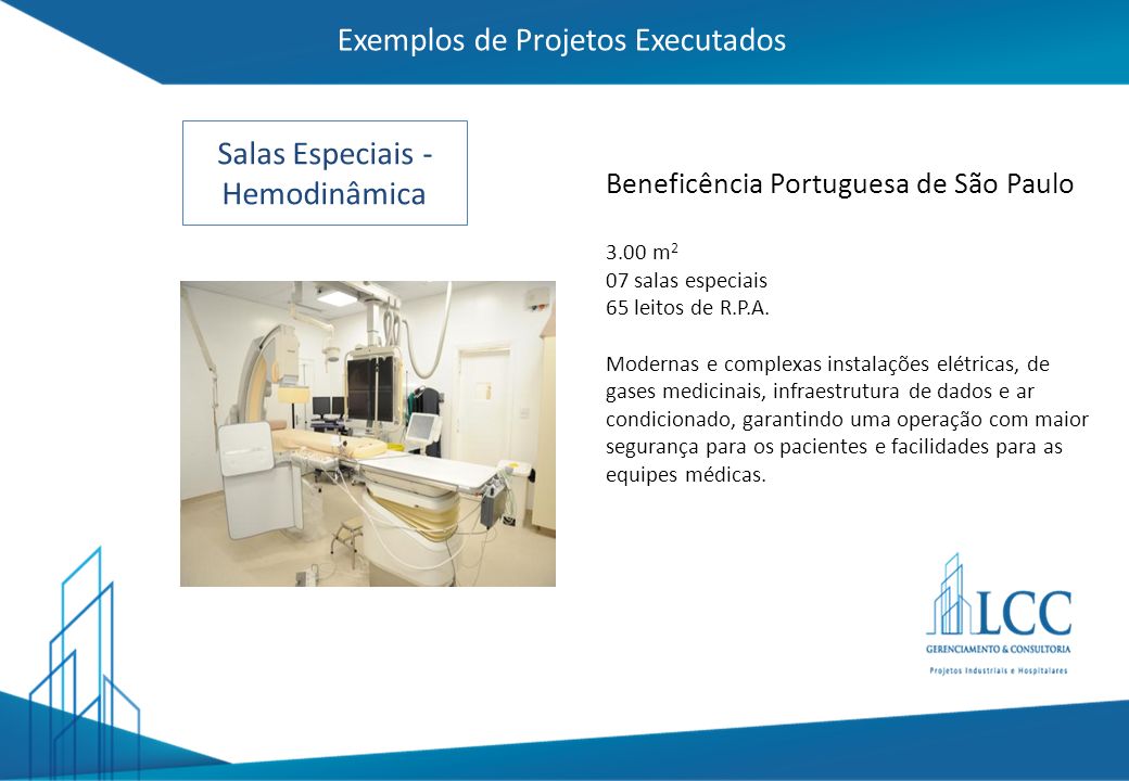 Exemplos de Projetos Executados Salas Especiais - Hemodinâmica Beneficência Portuguesa de São Paulo 3.00 m 2 07 salas especiais 65 leitos de R.P.A.
