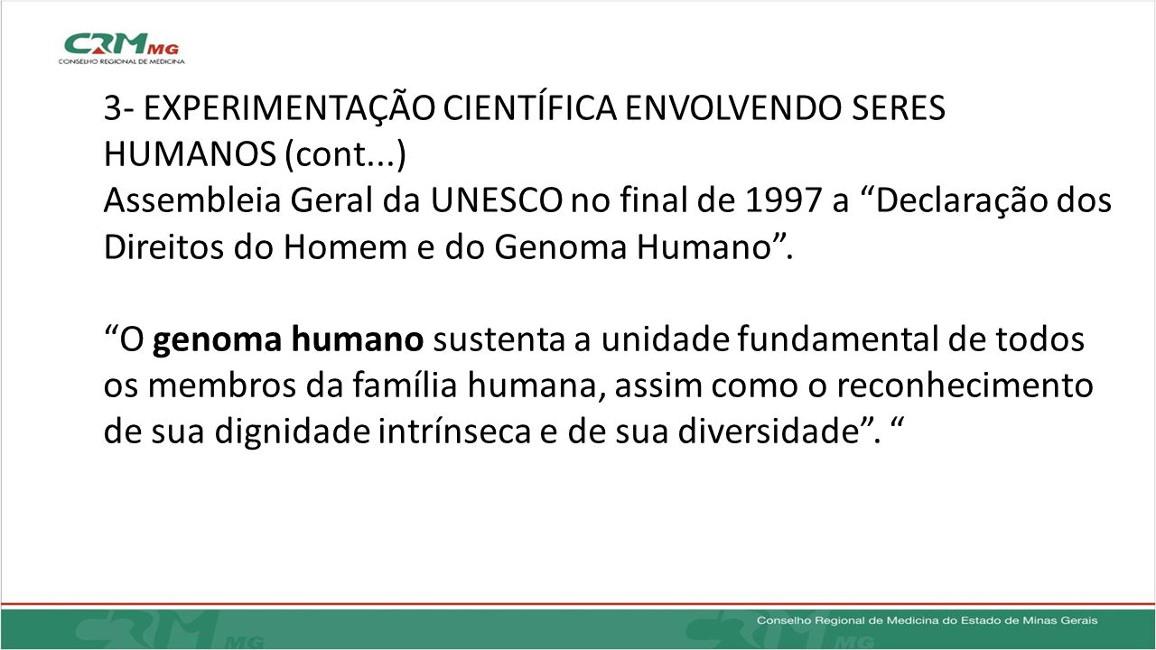 3- EXPERIMENTAÇÃO CIENTÍFICA ENVOLVENDO SERES HUMANOS (cont...) Assembleia Geral da UNESCO no final de 1997 a Declaração dos Direitos do Homem e do Genoma Humano .