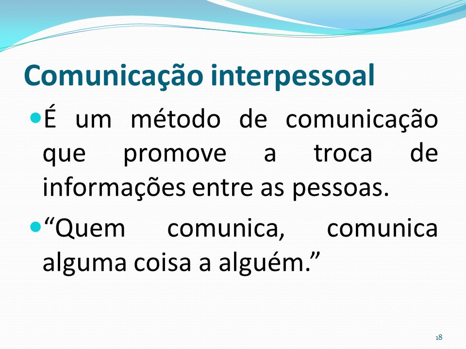 Comunicação interpessoal É um método de comunicação que promove a troca de informações entre as pessoas.