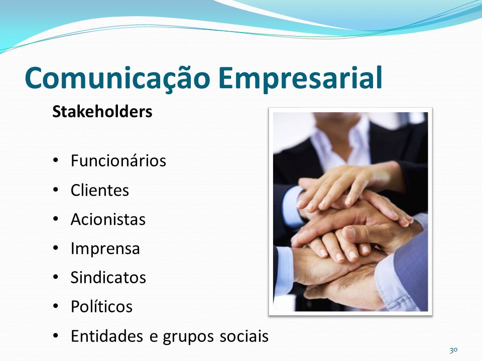 Comunicação Empresarial 30 Stakeholders Funcionários Clientes Acionistas Imprensa Sindicatos Políticos Entidades e grupos sociais