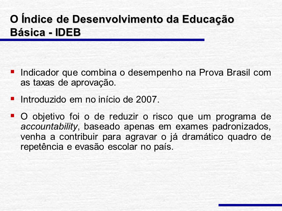 Índice de Desenvolvimento da Educação Básica - IDEB O Índice de Desenvolvimento da Educação Básica - IDEB  Indicador que combina o desempenho na Prova Brasil com as taxas de aprovação.