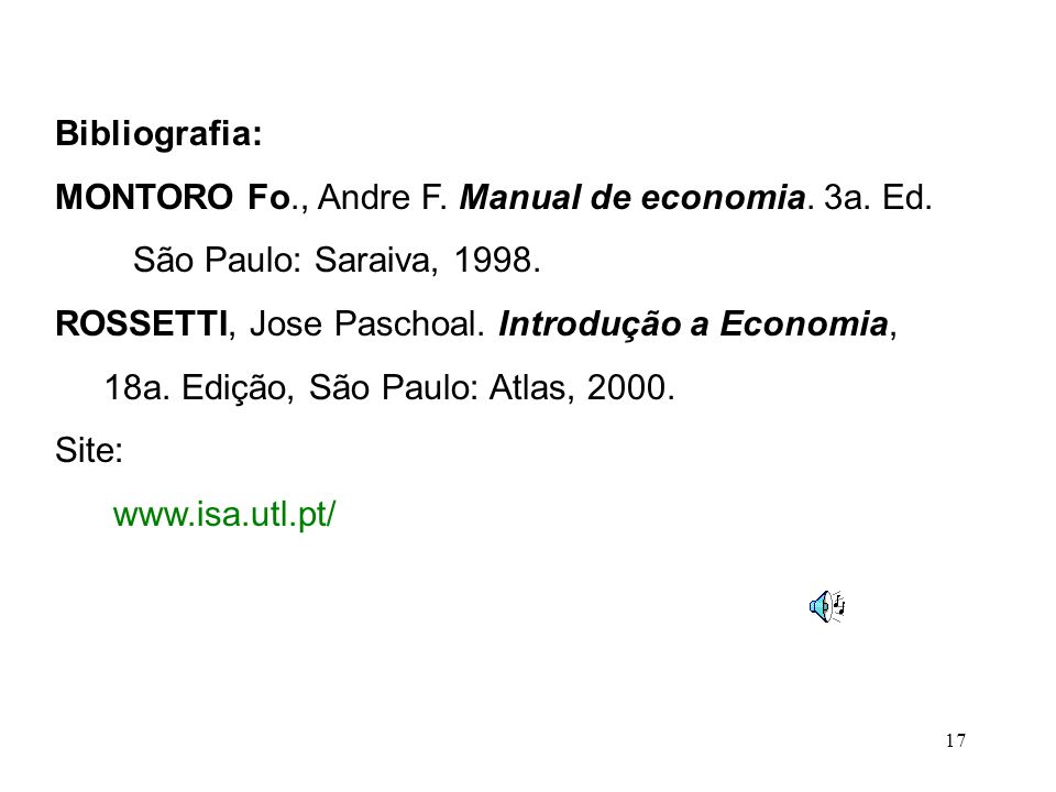 17 Bibliografia: MONTORO Fo., Andre F. Manual de economia.