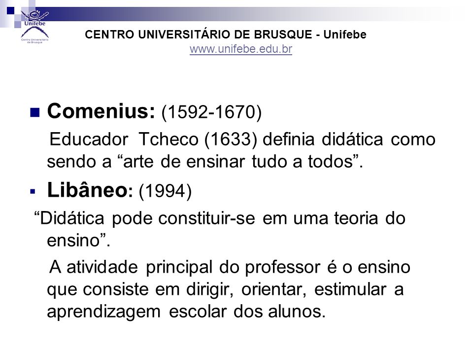Comenius: ( ) Educador Tcheco (1633) definia didática como sendo a arte de ensinar tudo a todos .