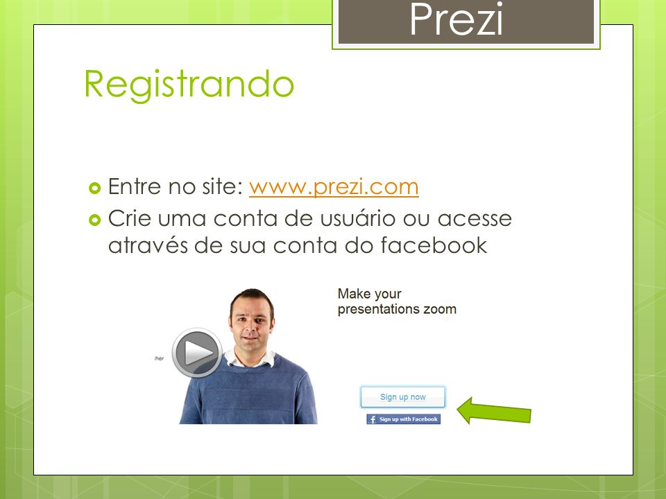 Prezi Registrando  Entre no site:    Crie uma conta de usuário ou acesse através de sua conta do facebook