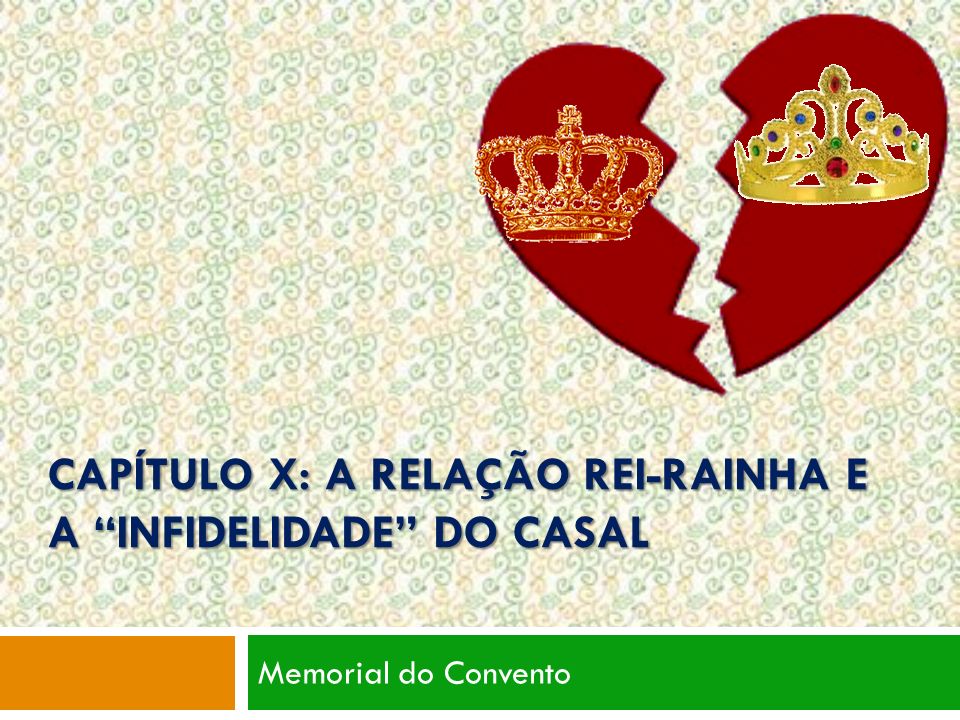 CAPÍTULO X: A RELAÇÃO REI-RAINHA E A INFIDELIDADE DO CASAL Memorial do Convento