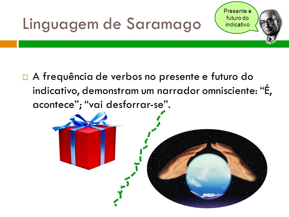 Linguagem de Saramago  A frequência de verbos no presente e futuro do indicativo, demonstram um narrador omnisciente: É, acontece ; vai desforrar-se .