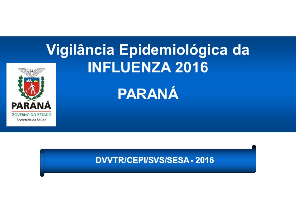 DVVTR/CEPI/SVS/SESA Vigilância Epidemiológica da INFLUENZA 2016 PARANÁ