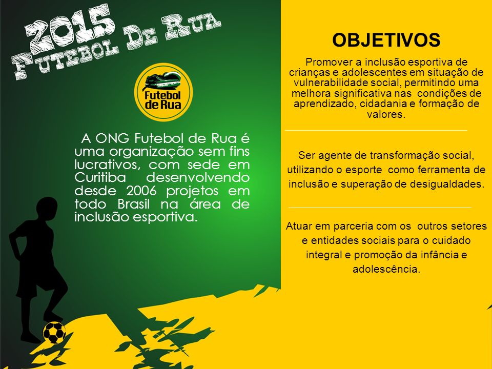 A ONG Futebol de Rua é uma organização sem fins lucrativos, com sede em Curitiba desenvolvendo desde 2006 projetos em todo Brasil na área de inclusão esportiva.