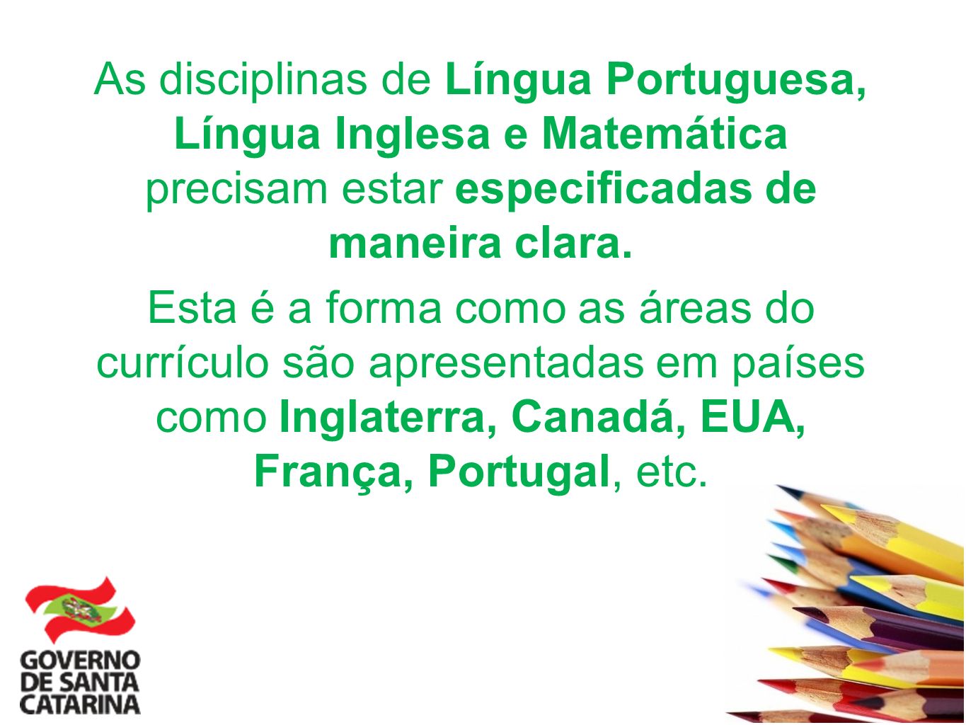 As disciplinas de Língua Portuguesa, Língua Inglesa e Matemática precisam estar especificadas de maneira clara.