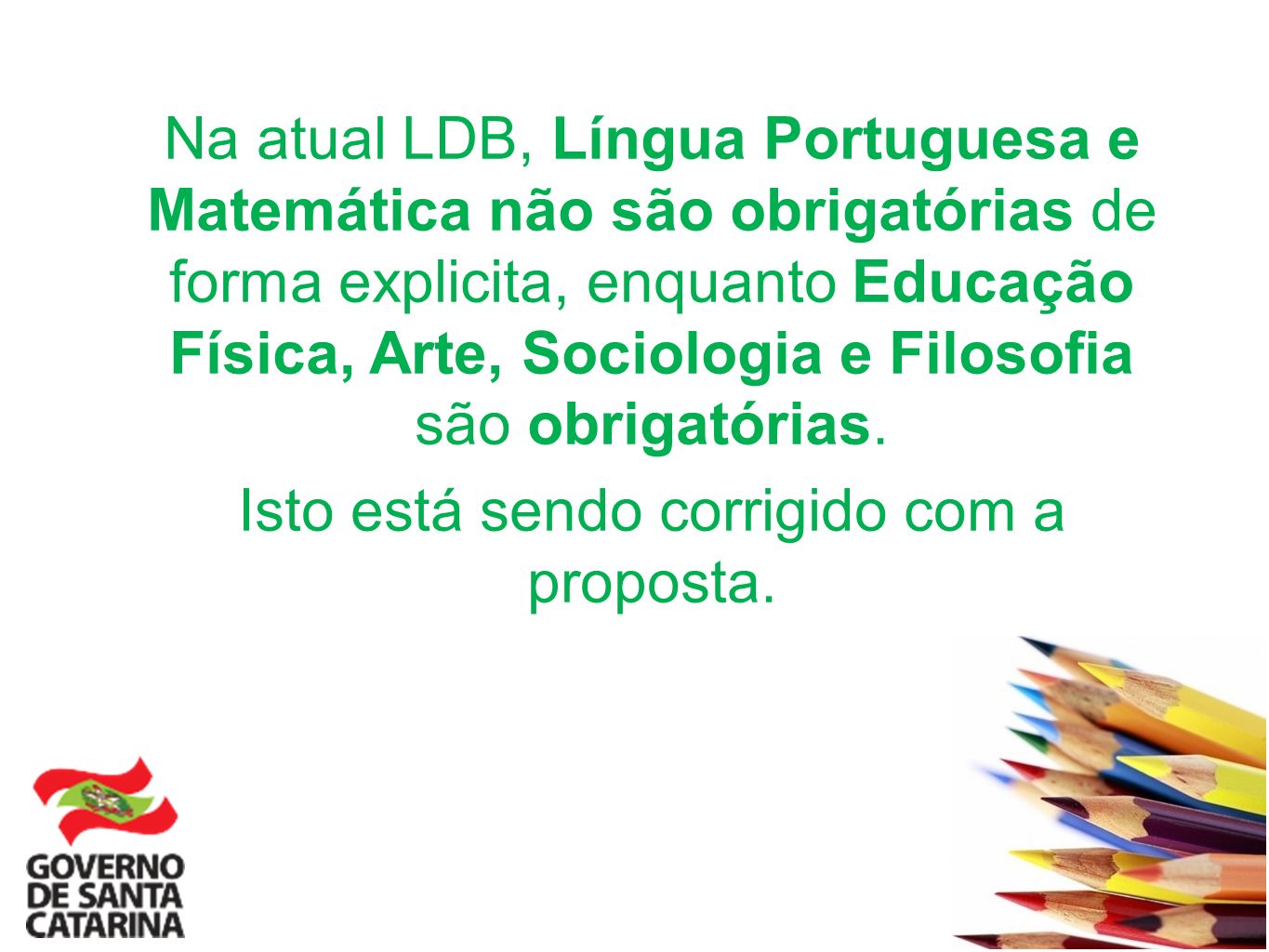 Na atual LDB, Língua Portuguesa e Matemática não são obrigatórias de forma explicita, enquanto Educação Física, Arte, Sociologia e Filosofia são obrigatórias.