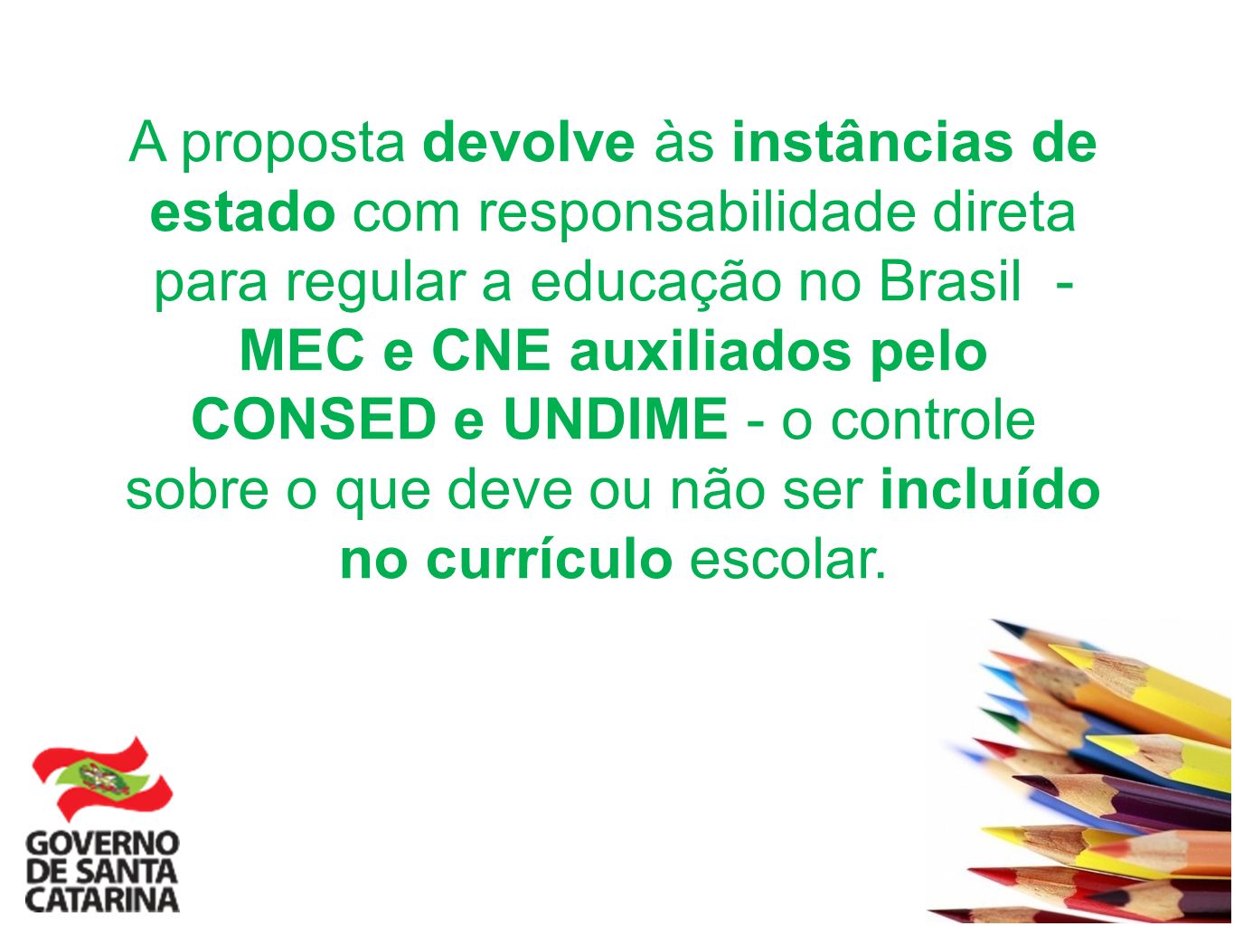 A proposta devolve às instâncias de estado com responsabilidade direta para regular a educação no Brasil - MEC e CNE auxiliados pelo CONSED e UNDIME - o controle sobre o que deve ou não ser incluído no currículo escolar.