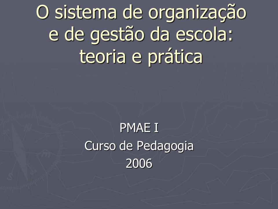 O sistema de organização e de gestão da escola: teoria e prática PMAE I Curso de Pedagogia 2006