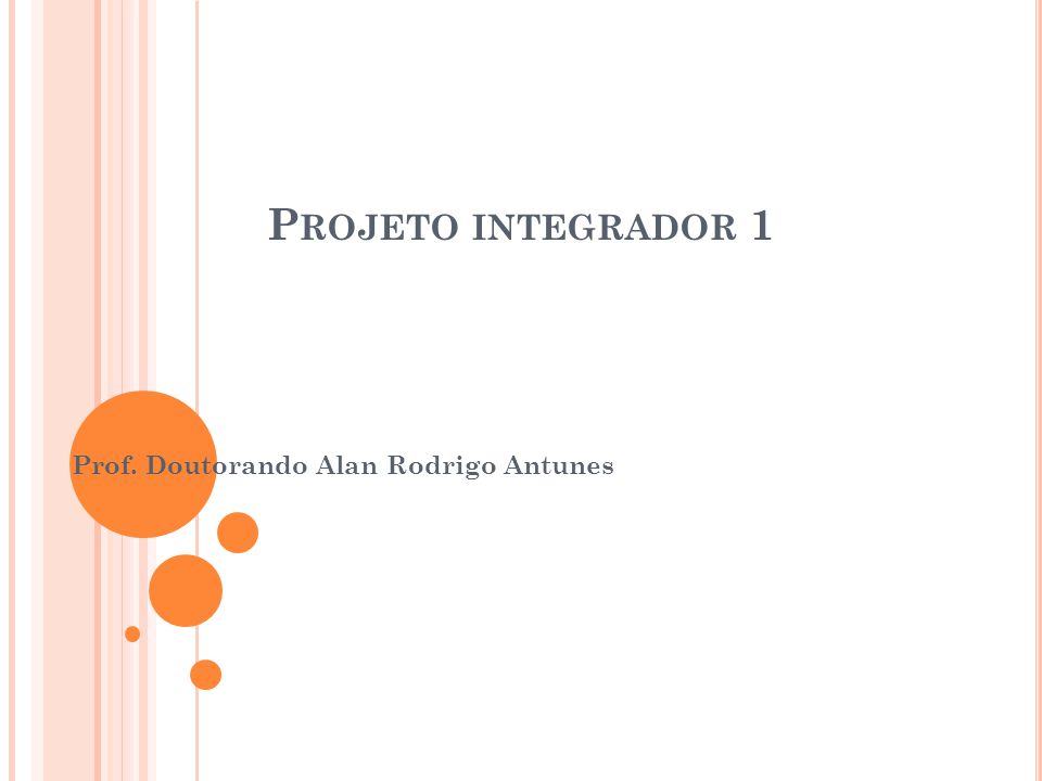 P ROJETO INTEGRADOR 1 Prof. Doutorando Alan Rodrigo Antunes