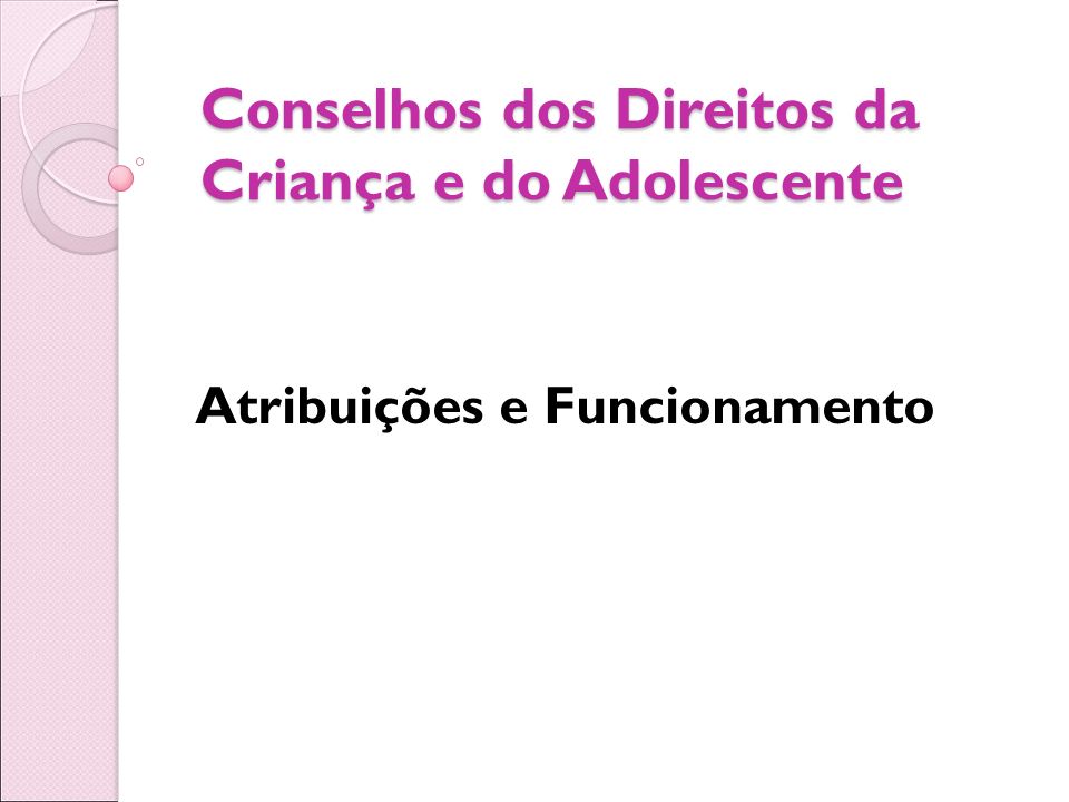 Conselhos dos Direitos da Criança e do Adolescente Atribuições e Funcionamento