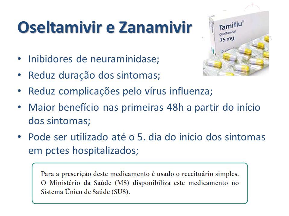Oseltamivir e Zanamivir Inibidores de neuraminidase; Reduz duração dos sintomas; Reduz complicações pelo vírus influenza; Maior benefício nas primeiras 48h a partir do início dos sintomas; Pode ser utilizado até o 5.
