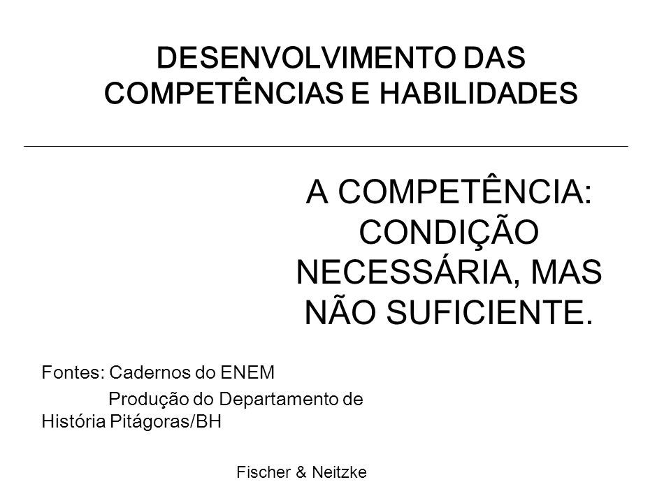 Fischer & Neitzke DESENVOLVIMENTO DAS COMPETÊNCIAS E HABILIDADES A COMPETÊNCIA: CONDIÇÃO NECESSÁRIA, MAS NÃO SUFICIENTE.
