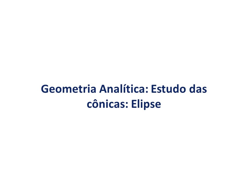 Geometria Analítica: Estudo das cônicas: Elipse